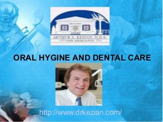 ORAL HYGINE AND DENTAL CARE
http://www.drkezian.com/
 