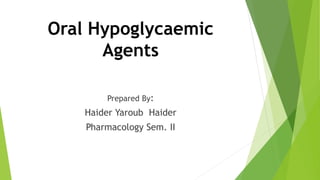 Oral Hypoglycaemic
Agents
Prepared By:
Haider Yaroub Haider
Pharmacology Sem. II
 