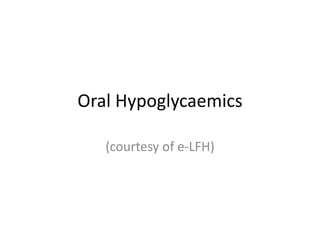 Oral Hypoglycaemics
(courtesy of e-LFH)
 