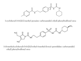 1-cyclohexyl-3-(4-[2-{5-methyl pyrazine carboxamide} ethyl] phenyl)sulfonyl urea
1-(4-methylcyclohexyl)-3-(4-[2-{3-ethyl-4-methyl-2-oxo) pyrrolidine carboxamide}
ethyl] phenyl)sulfonyl urea
 