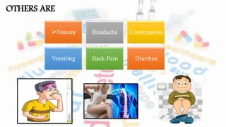 OTHERS ARE
Nausea Headache Constipation
Vomiting Back Pain Diarrhea
 