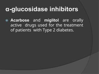 α-glucosidase inhibitors
◉ Acarbose and miglitol are orally
active drugs used for the treatment
of patients with Type 2 diabetes.
 