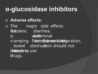 α-glucosidase inhibitors
◉ Adverse effects:
◉ The major side effects
are diarrhea,
and
abdominal
Patieinnftlsamwmitahtory
flatulenc
e,
cramping
. bowel
d
i
n
i
s
t
e
e
s
a
t
i
s
n
e
a
,
l
colonic ulceration,
or
obstruction should not
use
these
drugs.
 