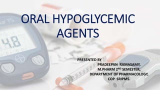 ORAL HYPOGLYCEMIC
AGENTS
PRESENTED BY
PRADEEPAN RAMASAMY,
M.PHARM 2ND SEMESTER,
DEPARTMENT OF PHARMACOLOGY,
COP SRIPMS.
 
