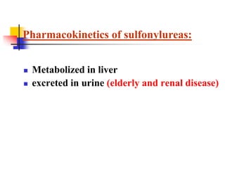  Metabolized in liver
 excreted in urine (elderly and renal disease)
Pharmacokinetics of sulfonylureas:
 