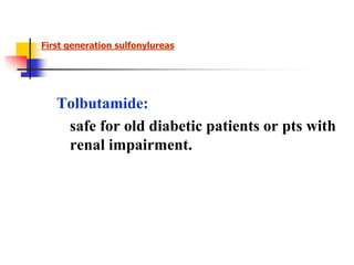 Tolbutamide:
safe for old diabetic patients or pts with
renal impairment.
First generation sulfonylureas
 