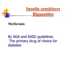 Metformin
By ADA and EASD guidelines
The primary drug of choice for
diabetes
Insulin sensitizers
Biguanides
 