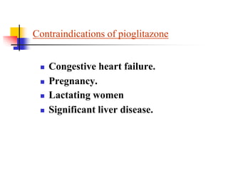 Contraindications of pioglitazone
 Congestive heart failure.
 Pregnancy.
 Lactating women
 Significant liver disease.
 