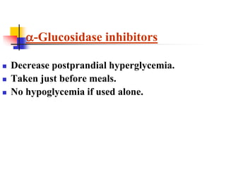  Decrease postprandial hyperglycemia.
 Taken just before meals.
 No hypoglycemia if used alone.
-Glucosidase inhibitors
 