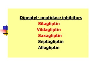 Dipeptyl- peptidase inhibitors
Sitagliptin
Vildagliptin
Saxagliptin
Septagliptin
Allogliptin
 