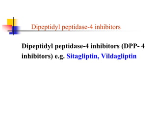 Dipeptidyl peptidase-4 inhibitors
Dipeptidyl peptidase-4 inhibitors (DPP- 4
inhibitors) e.g. Sitagliptin, Vildagliptin
 