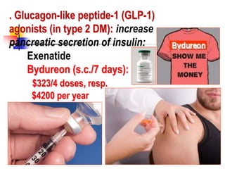 . Glucagon-like peptide-1 (GLP-1)
agonists (in type 2 DM): increase
pancreatic secretion of insulin:
Exenatide
Bydureon (s.c./7 days):
$323/4 doses, resp.
$4200 per year
 