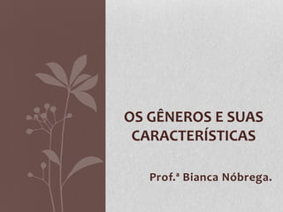 OS GÊNEROS E SUAS
 CARACTERÍSTICAS

   Prof.ª Bianca Nóbrega.
 