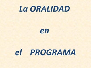 La ORALIDAD

    en

el PROGRAMA
 