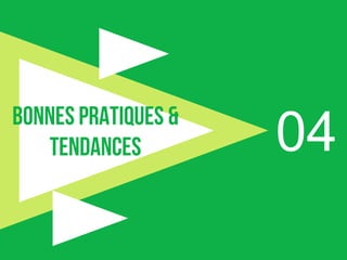 04BONNES PRATIQUES &
TENDANCES
 