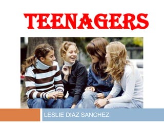 TEENAGERS



 LESLIE DIAZ SANCHEZ
 