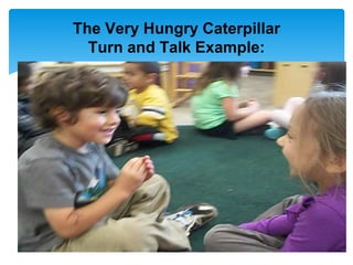 The Very Hungry Caterpillar
Turn and Talk Example:
 