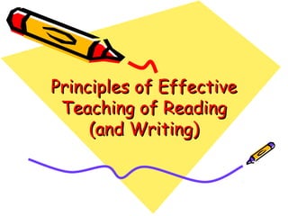 Principles of EffectivePrinciples of Effective
Teaching of ReadingTeaching of Reading
(and Writing)(and Writing)
 