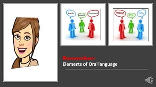 Remember!
Elements of Oral language
 