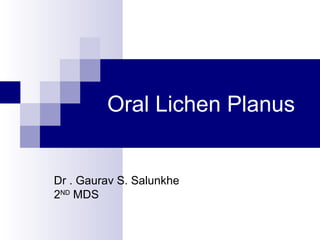 Oral Lichen Planus
Dr . Gaurav S. Salunkhe
2ND
MDS
 