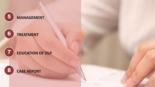 5
6
7
8
MANAGEMENT
TREATMENT
EDUCATION OF OLP
CASE REPORT
 