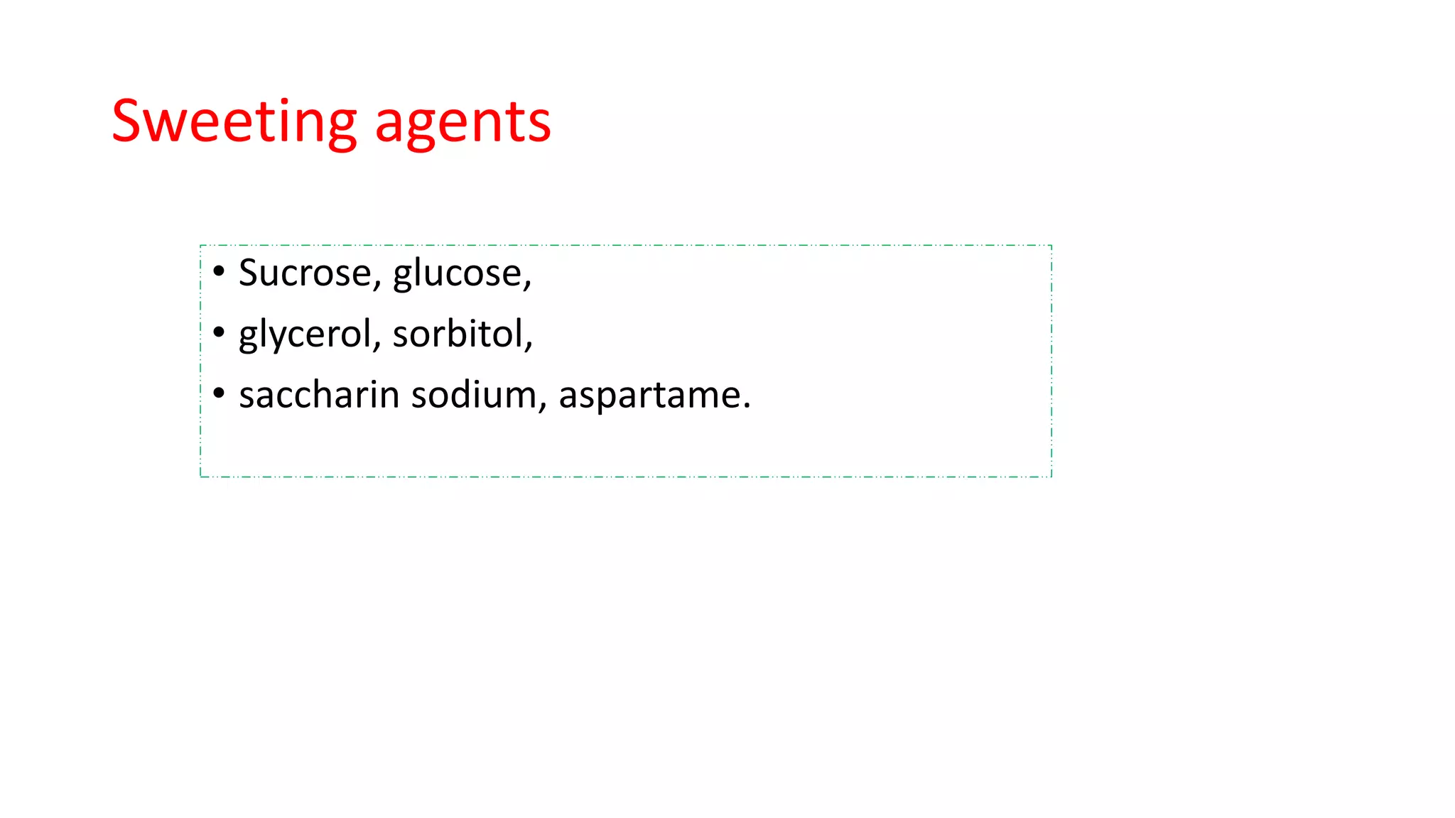 Sweeting agents
• Sucrose, glucose,
• glycerol, sorbitol,
• saccharin sodium, aspartame.
 