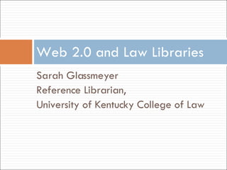 [object Object],[object Object],[object Object],Web 2.0 and Law Libraries 