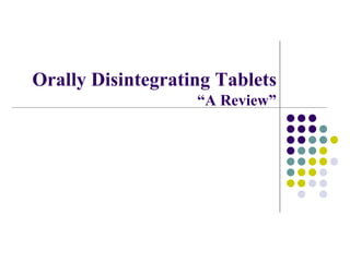 Orally Disintegrating Tablets
“A Review”
 