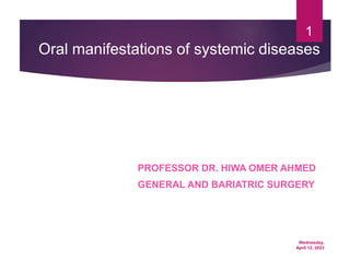 Wednesday,
April 12, 2023
1
Oral manifestations of systemic diseases
PROFESSOR DR. HIWA OMER AHMED
GENERAL AND BARIATRIC SURGERY
 