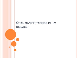 ORAL MANIFESTATIONS IN HIV
DISEASE
 