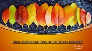ORAL MANIFESTATIONS OF BACTERIAL DISEASES
Karishma
III MDS
 