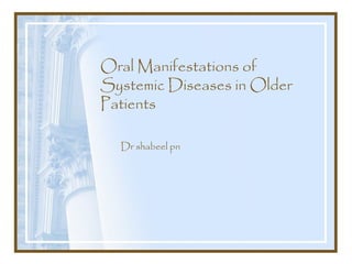 Oral Manifestations of
Systemic Diseases in Older
Patients
Dr shabeel pn
 