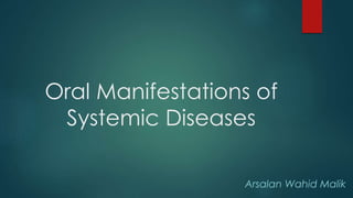 Oral Manifestations of
Systemic Diseases
Arsalan Wahid Malik
 