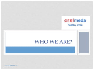 WHO WE ARE?
2015  Oralmeda JSC
 