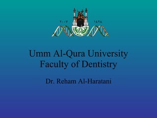 Umm Al-Qura University Faculty of Dentistry Dr. Reham Al-Haratani 