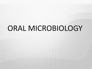 ORAL MICROBIOLOGY
 