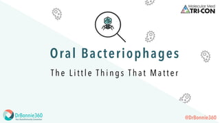 Oral Bacteriophages
The Little Things That Matter
@DrBonnie360
 