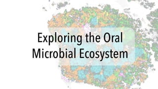 Exploring the Oral
Microbial Ecosystem
 