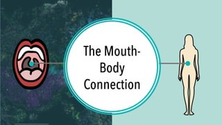 The Mouth-
Body
Connection
 