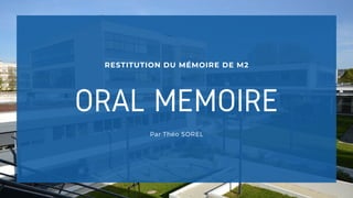 ORAL MÉMOIRE
RESTITUTION DU MÉMOIRE DE M2
Par Théo SOREL
 