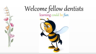 Welcome fellow dentists
learning could be fun
 