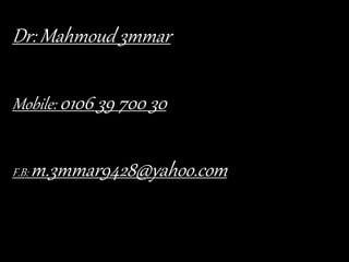 Dr: Mahmoud 3mmar
Mobile: 0106 39 700 30
F.B: m.3mmar9428@yahoo.com
 