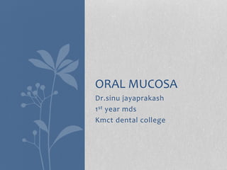 Dr.sinu jayaprakash
1st year mds
Kmct dental college
ORAL MUCOSA
 