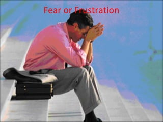 Fear or Frustration
 