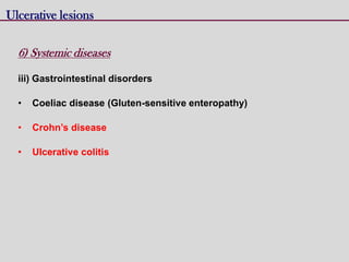 Ulcerative lesions
6) Systemic diseases
iii) Gastrointestinal disorders
• Coeliac disease (Gluten-sensitive enteropathy)
• Crohn’s disease
• Ulcerative colitis
 