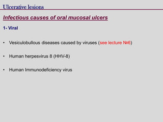 Ulcerative lesions
Infectious causes of oral mucosal ulcers
1- Viral
• Vesiculobullous diseases caused by viruses (see lecture №6)
• Human herpesvirus 8 (HHV-8)
• Human Immunodeficiency virus
 
