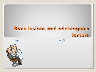 Bone lesions and odontogenic tumors 