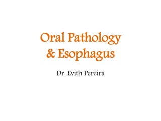 Oral Pathology
& Esophagus
Dr. Evith Pereira
 