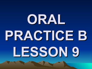 ORAL PRACTICE B LESSON 9 