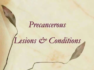 Precancerous
Lesions & Conditions
 